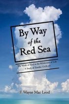 By Way of the Red Sea: The Work of God in the Wilderness of Life: A Study of Exodus 13