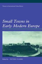 Themes in International Urban HistorySeries Number 3- Small Towns in Early Modern Europe