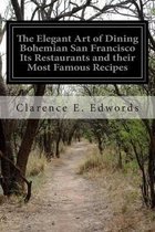 The Elegant Art of Dining Bohemian San Francisco Its Restaurants and Their Most Famous Recipes