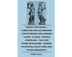 French Provincial - Furniture And Accessories - For Interiors And Gardens - Lamps - Clocks - Faience - Porcelain - Tole And Other Metalwork - Garden Fountains, Sculptures And Other Ornaments