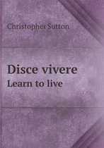 Disce vivere Learn to live