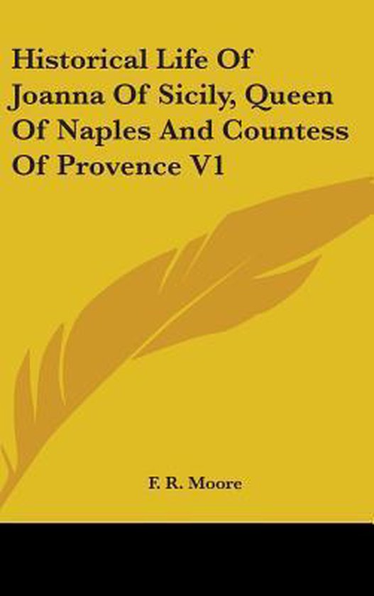 Historical Life of Joanna of Sicily, Queen of Naples and Countess of Provence V1, F R...