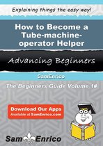 How to Become a Tube-machine-operator Helper
