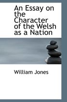 An Essay on the Character of the Welsh as a Nation