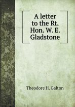 A letter to the Rt. Hon. W. E. Gladstone