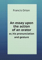 An essay upon the action of an orator or, his pronunciation and gesture
