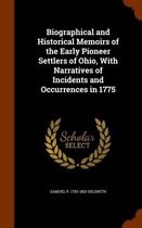 Biographical and Historical Memoirs of the Early Pioneer Settlers of Ohio, with Narratives of Incidents and Occurrences in 1775