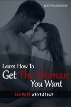 Learn How To Get The Woman You Want.(Secrets Revealed)