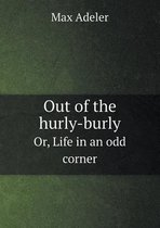 Out of the hurly-burly Or, Life in an odd corner