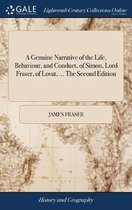 A Genuine Narrative of the Life, Behaviour, and Conduct, of Simon, Lord Fraser, of Lovat, ... The Second Edition