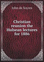 Christian reunion the Hulsean lectures for 1886