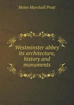 Westminster abbey its architecture, history and monuments