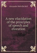 A new elucidation of the principles of speech and elocution