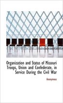 Organization and Status of Missouri Troops, Union and Confederate, in Service During the Civil War