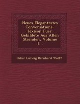 Neues Elegantestes Conversations-Lexicon Fuer Gebildete Aus Allen Staenden, Volume 1...