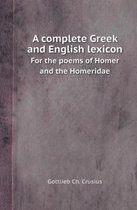 A Complete Greek and English Lexicon for the Poems of Homer and the Homeridae