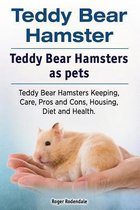 Omslag Teddy Bear Hamster. Teddy Bear Hamsters as Pets. Teddy Bear Hamsters Keeping, Care, Pros and Cons, Housing, Diet and Health.