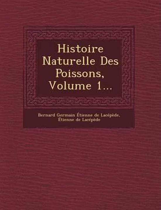 Histoire Naturelle Des Poissons, Volume 1...