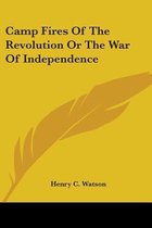 Camp Fires Of The Revolution Or The War Of Independence