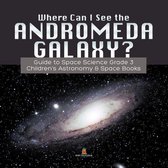 Omslag Where Can I See the Andromeda Galaxy? Guide to Space Science Grade 3 | | Children's Astronomy & Space Books