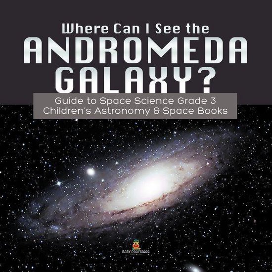 Omslag van Where Can I See the Andromeda Galaxy? Guide to Space Science Grade 3 | | Children's Astronomy & Space Books