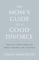 The Mom's Guide to a Good Divorce