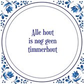 Tegel met spreuk |Spreuktegels | Wanddecoratie | Alle hout is nog geen timmerhout