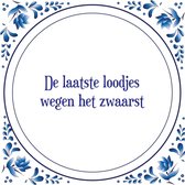 Tegel met spreuk |Spreuktegels | Wanddecoratie | De laatste loodjes wegen het zwaarst