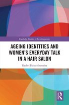 Routledge Studies in Sociolinguistics - Ageing Identities and Women’s Everyday Talk in a Hair Salon