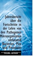 Jahresbericht Ber Die Fortschritte in Der Lehre Von Den Pathogenen Mikroorganismen Umfassend Bacter