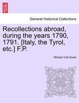 Recollections Abroad, During the Years 1790, 1791. [Italy, the Tyrol, Etc.] F.P.