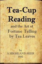 Tea-Cup Reading and the Art of Fortune Telling by Tea Leaves