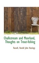 Chalkstream and Moorland, Thoughts on Trout-Fishing