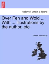 Over Fen and Wold ... With ... illustrations by the author, etc.