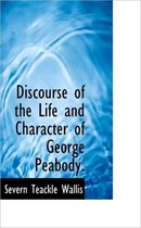 Discourse of the Life and Character of George Peabody.