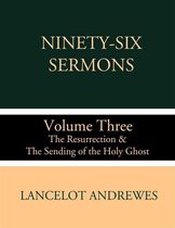 Ninety-Six Sermons: Volume Three: The Resurrection & The Sending of the Holy Ghost