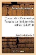 Travaux de la Commission Française Sur l'Industrie Des Nations. Tome 3 Partie 1 Section 2