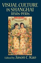 VISUAL CULTURE IN SHANGHAI, 1850s-1930s