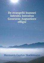 De evangelii Joannei Introitu Introitus Geneseos Augustiore effigie