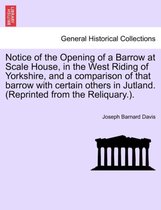 Notice of the Opening of a Barrow at Scale House, in the West Riding of Yorkshire, and a Comparison of That Barrow with Certain Others in Jutland. (Reprinted from the Reliquary.).