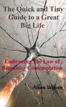 The Quick and Tiny Guide to a Great Big Life. Embracing The Law of Repetitive Contemplation