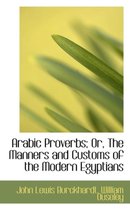 Arabic Proverbs; Or, the Manners and Customs of the Modern Egyptians