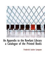 An Appendix to the Rowfant Library a Catalogue of the Printed Books