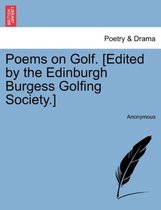 Poems on Golf. [Edited by the Edinburgh Burgess Golfing Society.]