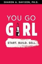 You Go Girl: Start. Build. Sell.