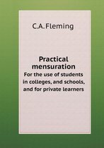 Practical Mensuration for the Use of Students in Colleges, and Schools, and for Private Learners