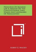 Principles of Masonic Law a Treatise on the Constitutional Laws, Usages and Landmarks of Freemasonry