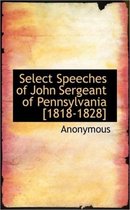 Select Speeches of John Sergeant of Pennsylvania [1818-1828]