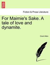 For Maimie's Sake. a Tale of Love and Dynamite.