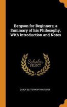 Bergson for Beginners; A Summary of His Philosophy, with Introduction and Notes